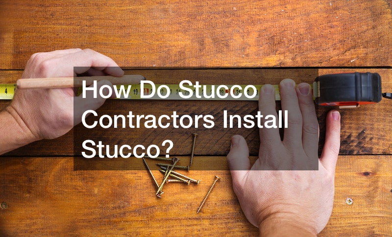 How Do Stucco Contractors Install Stucco?