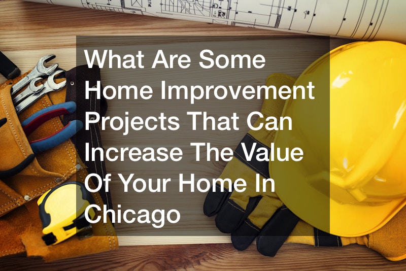 What Are Some Home Improvement Projects That Can Increase The Value Of Your Home In Chicago