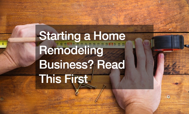 Starting a Home Remodeling Business? Read This First.