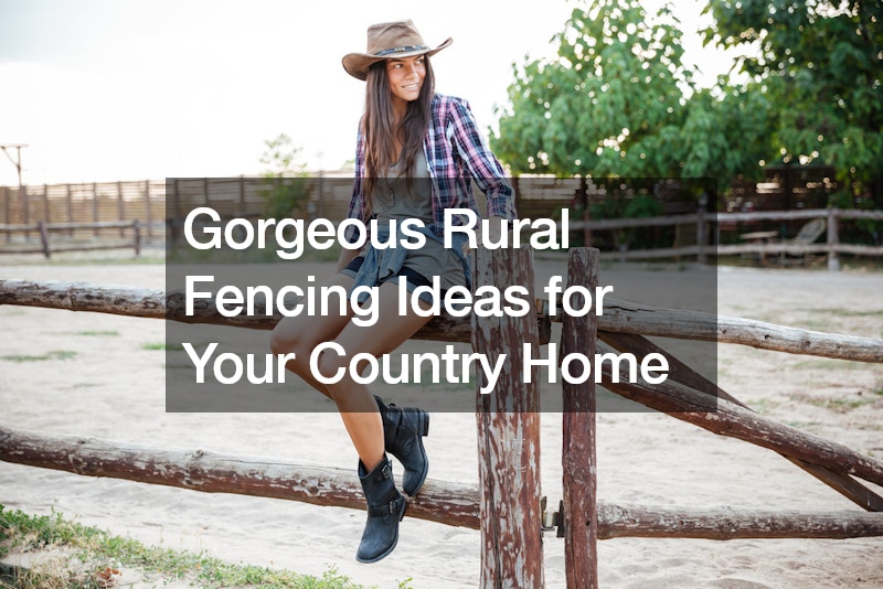 Gorgeous Rural Fencing Ideas for Your Country Home