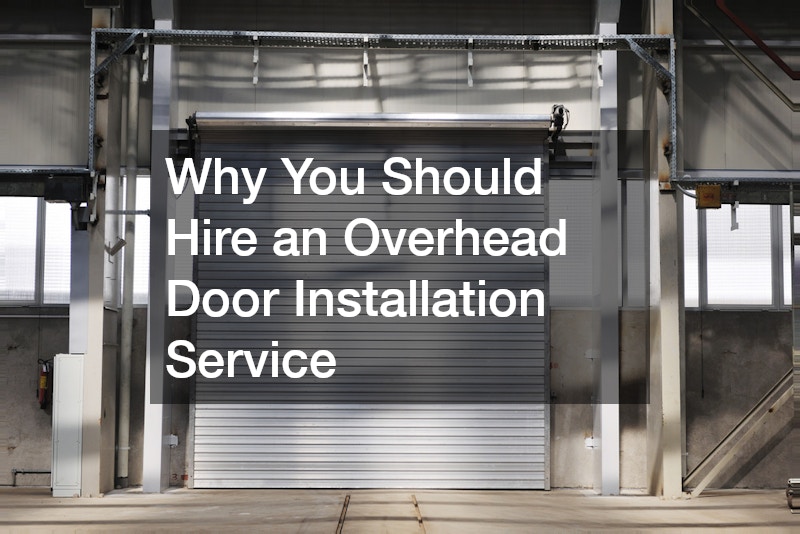 Why You Should Hire an Overhead Door Installation Service