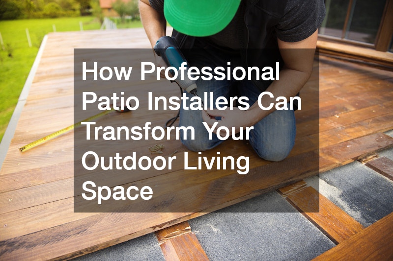 How Professional Patio Installers Can Transform Your Outdoor Living Space