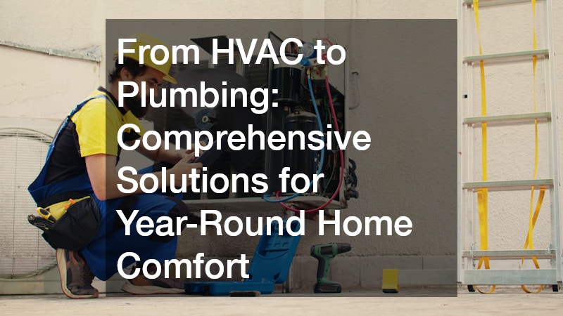 From HVAC to Plumbing  Comprehensive Solutions for Year-Round Home Comfort