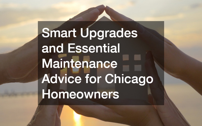 Smart Upgrades and Essential Maintenance Advice for Chicago Homeowners