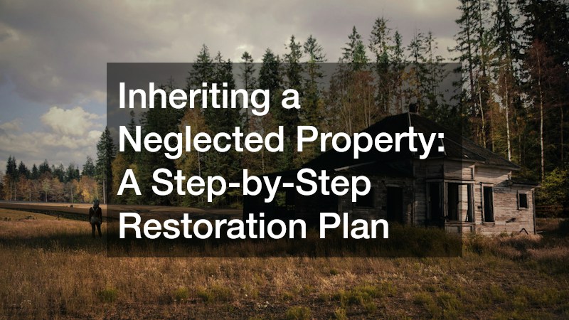 Inheriting a Neglected Property  A Step-by-Step Restoration Plan